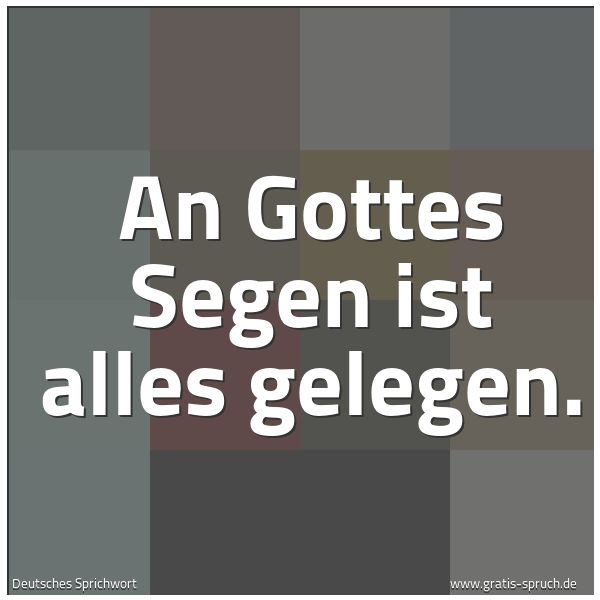Quadratisches Spruchbild: An Gottes Segen ist alles gelegen.