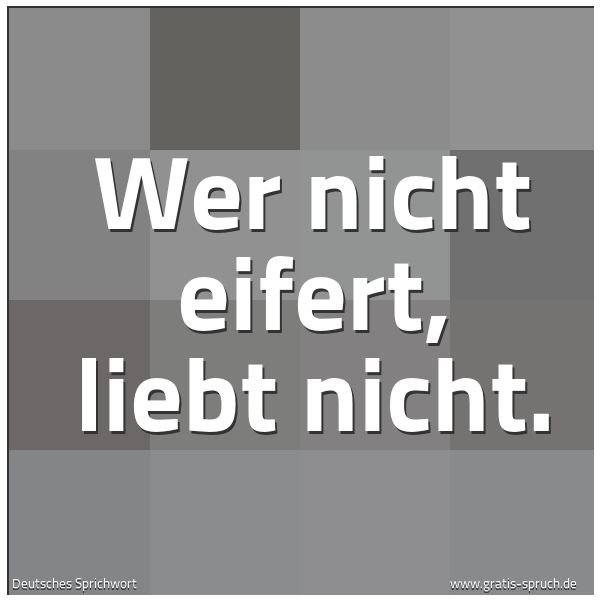 Quadratisches Spruchbild: Wer nicht eifert, liebt nicht.