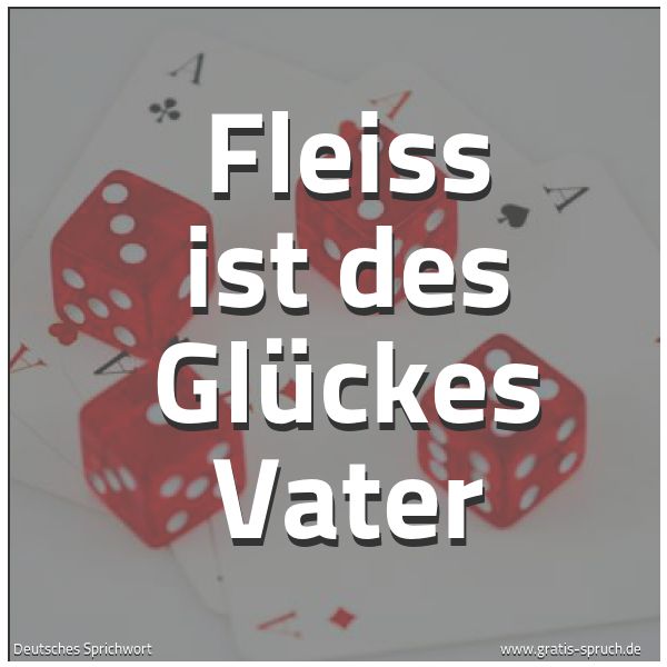 Quadratisches Spruchbild: Fleiss ist des Glückes Vater