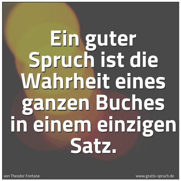 Quadratisches Spruchbild: Ein guter Spruch ist die Wahrheit eines ganzen Buches in einem einzigen Satz.