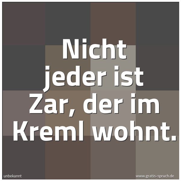 Quadratisches Spruchbild: Nicht jeder ist Zar, der im Kreml wohnt.