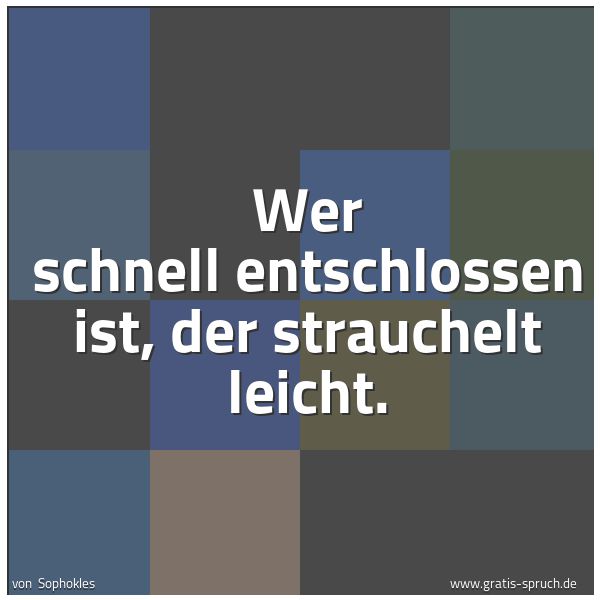 Quadratisches Spruchbild: Wer schnell entschlossen ist, der strauchelt leicht.
