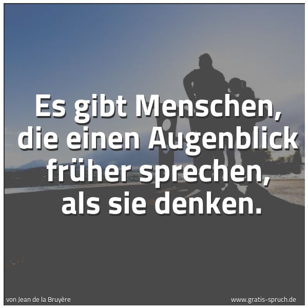 Quadratisches Spruchbild: Es gibt Menschen, die einen Augenblick früher sprechen,  als sie denken.