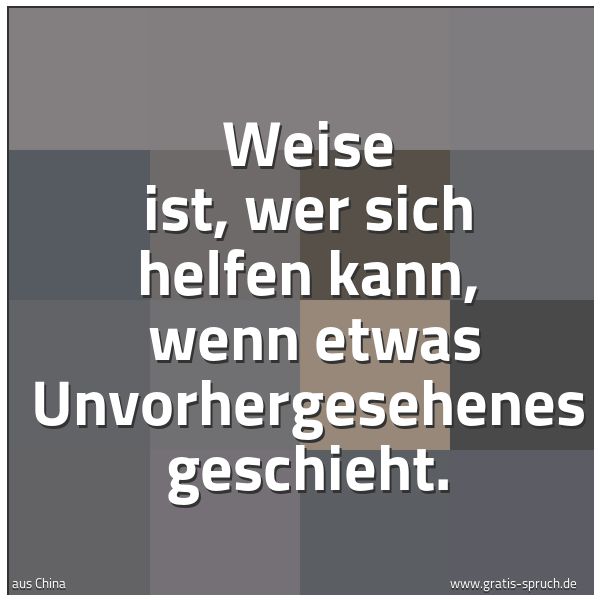 Quadratisches Spruchbild: Weise ist, wer sich helfen kann,  wenn etwas Unvorhergesehenes geschieht.