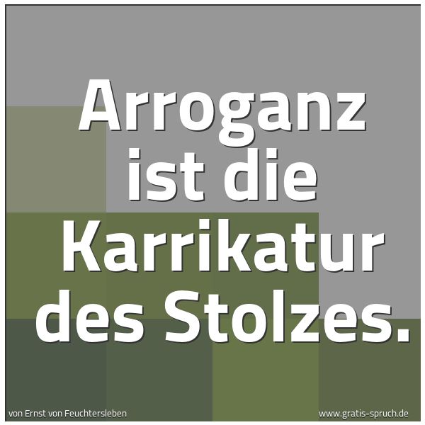 Quadratisches Spruchbild: Arroganz ist die Karrikatur des Stolzes.
