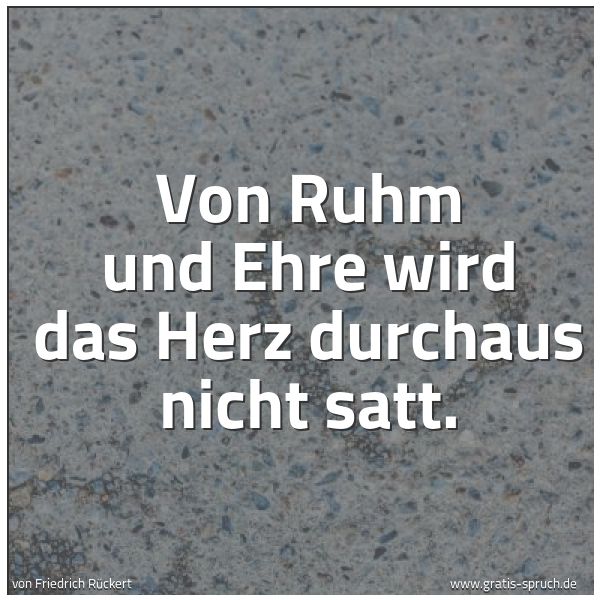 Quadratisches Spruchbild: Von Ruhm und Ehre wird das Herz durchaus nicht satt.