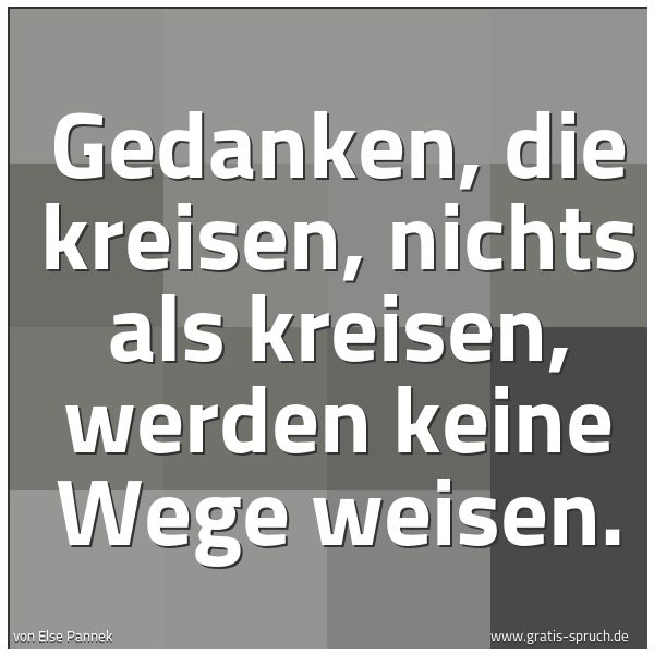 Quadratisches Spruchbild: Gedanken, die kreisen, nichts als kreisen, werden keine Wege weisen.