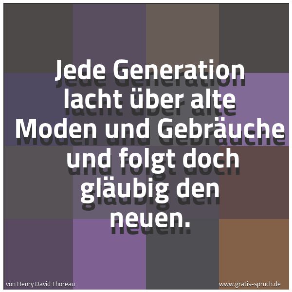 Quadratisches Spruchbild: Jede Generation lacht über alte Moden und Gebräuche  und folgt doch gläubig den neuen.