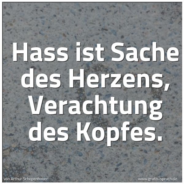 Quadratisches Spruchbild: Hass ist Sache des Herzens, Verachtung des Kopfes.