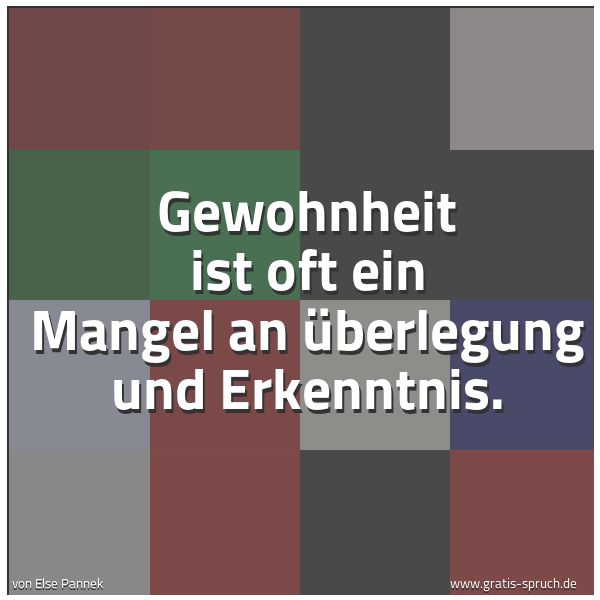 Quadratisches Spruchbild: Gewohnheit ist oft ein Mangel an Überlegung und Erkenntnis.