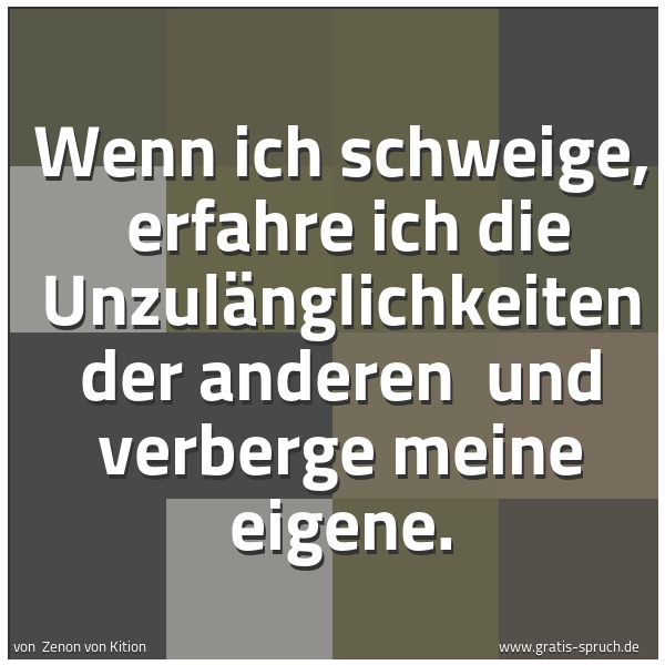 Quadratisches Spruchbild: Wenn ich schweige,  erfahre ich die Unzulänglichkeiten der anderen  und verberge meine eig …