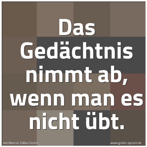 Quadratisches Spruchbild: Das Gedächtnis nimmt ab, wenn man es nicht übt.