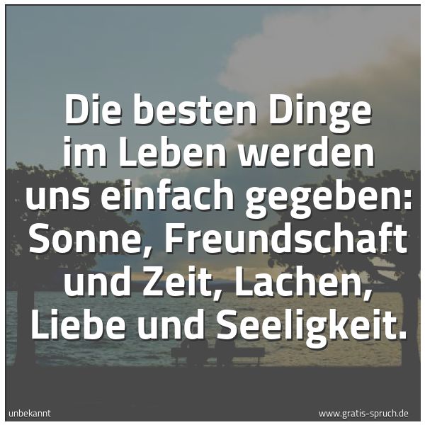 Quadratisches Spruchbild: Die besten Dinge im Leben werden uns einfach gegeben: Sonne, Freundschaft und Zeit, Lachen …