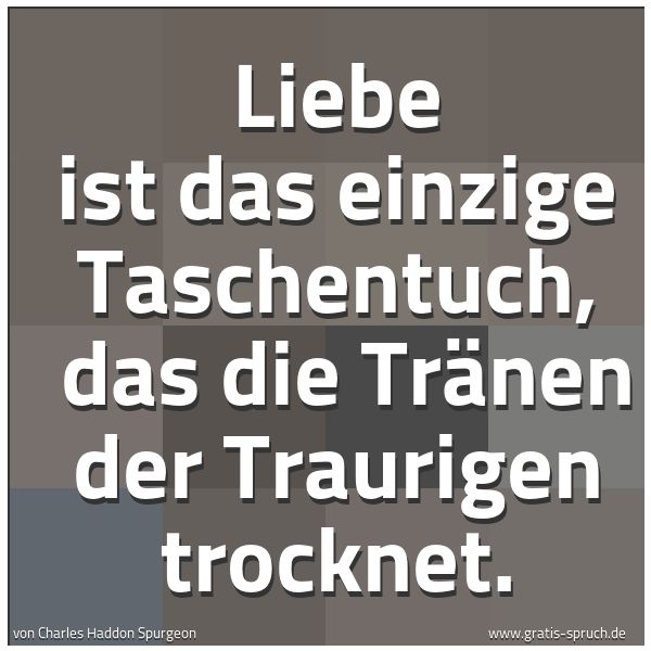 Quadratisches Spruchbild: Liebe ist das einzige Taschentuch,  das die Tränen der Traurigen trocknet.