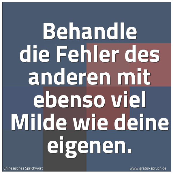 Quadratisches Spruchbild: Behandle die Fehler des anderen mit ebenso viel Milde wie deine eigenen.