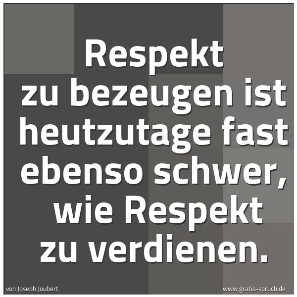 Quadratisches Spruchbild: Respekt zu bezeugen ist heutzutage fast ebenso schwer,  wie Respekt zu verdienen.