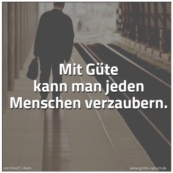 Quadratisches Spruchbild: Mit Güte kann man jeden Menschen verzaubern.