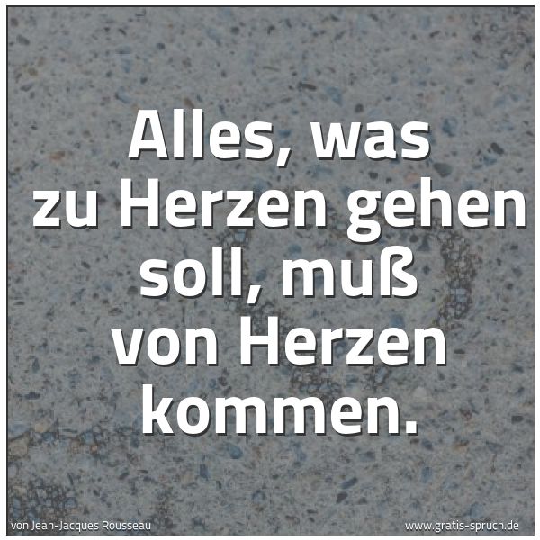 Quadratisches Spruchbild: Alles, was zu Herzen gehen soll, muß von Herzen kommen.