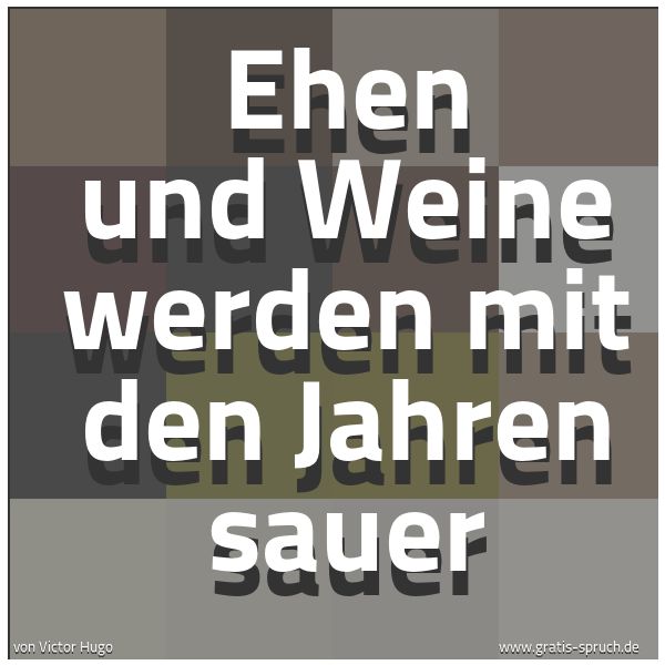 Quadratisches Spruchbild: Ehen und Weine werden mit den Jahren sauer