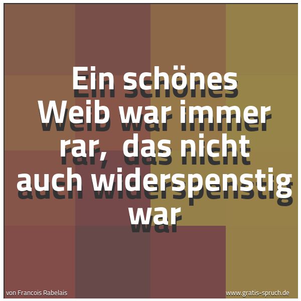Quadratisches Spruchbild: Ein schönes Weib war immer rar,  das nicht auch widerspenstig war