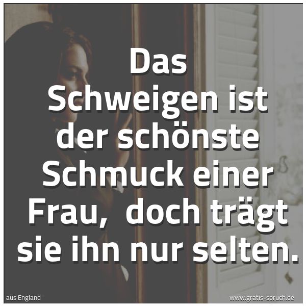 Quadratisches Spruchbild: Das Schweigen ist der schönste Schmuck einer Frau,  doch trägt sie ihn nur selten.