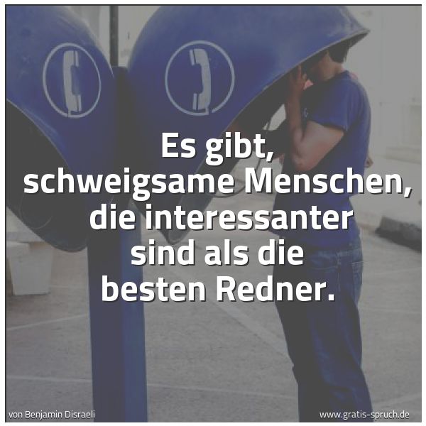 Quadratisches Spruchbild: Es gibt, schweigsame Menschen,  die interessanter sind als die besten Redner.