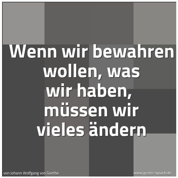 Quadratisches Spruchbild: Wenn wir bewahren wollen, was wir haben,  müssen wir vieles ändern