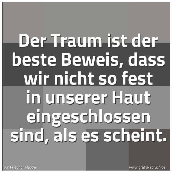 Quadratisches Spruchbild: Der Traum ist der beste Beweis, dass wir nicht so fest in unserer Haut eingeschlossen sind …