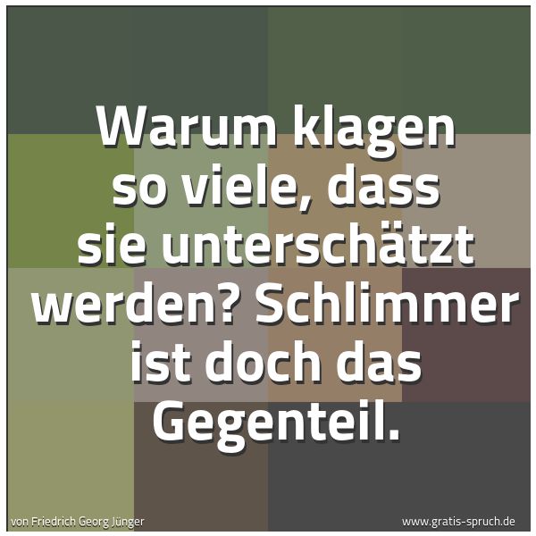 Quadratisches Spruchbild: Warum klagen so viele, dass sie unterschätzt werden? Schlimmer ist doch das Gegenteil.