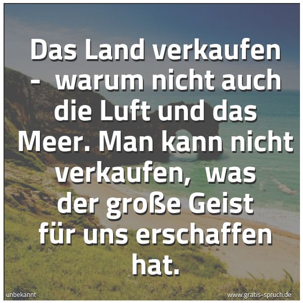 Quadratisches Spruchbild: Das Land verkaufen -  warum nicht auch die Luft und das Meer. Man kann nicht verkaufen,  w …