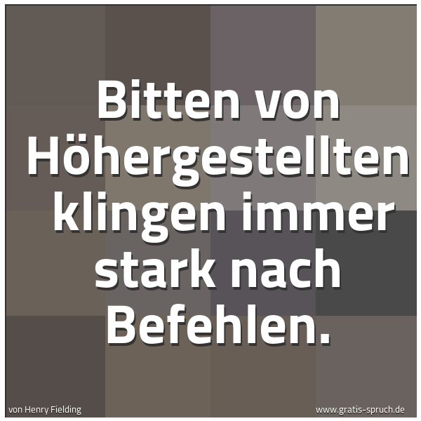 Quadratisches Spruchbild: Bitten von Höhergestellten  klingen immer stark nach Befehlen.