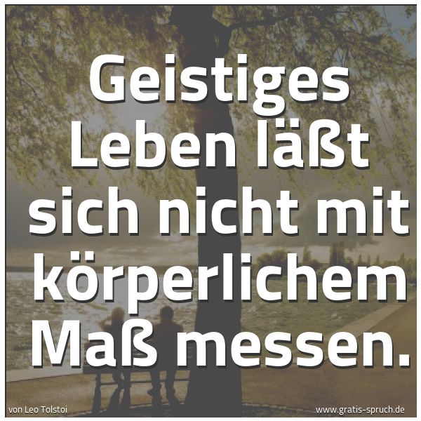 Quadratisches Spruchbild: Geistiges Leben läßt sich nicht mit körperlichem Maß messen.