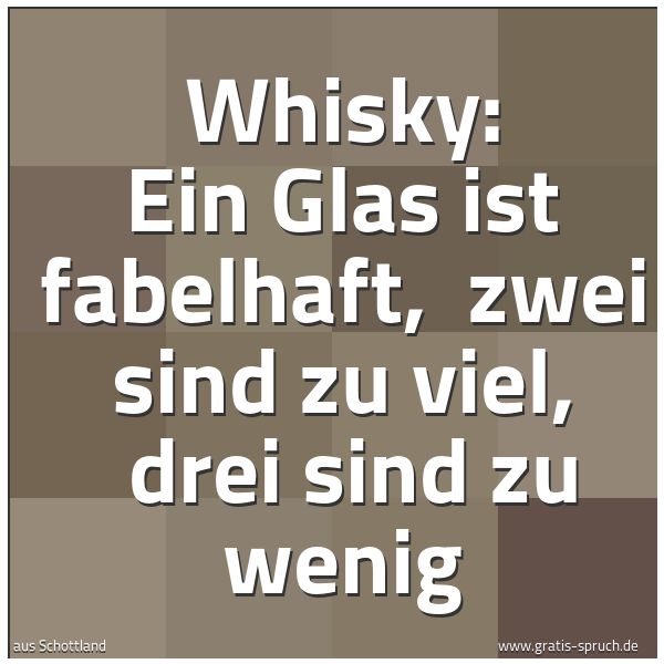 Quadratisches Spruchbild: Whisky: Ein Glas ist fabelhaft,  zwei sind zu viel,  drei sind zu wenig