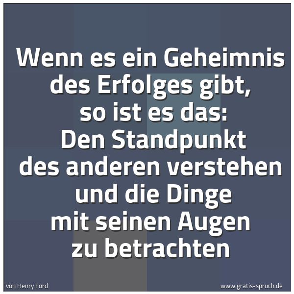 Quadratisches Spruchbild: Wenn es ein Geheimnis des Erfolges gibt,  so ist es das:  Den Standpunkt des anderen verst …