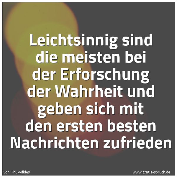 Quadratisches Spruchbild: Leichtsinnig sind die meisten bei der Erforschung der Wahrheit und geben sich mit den erst …