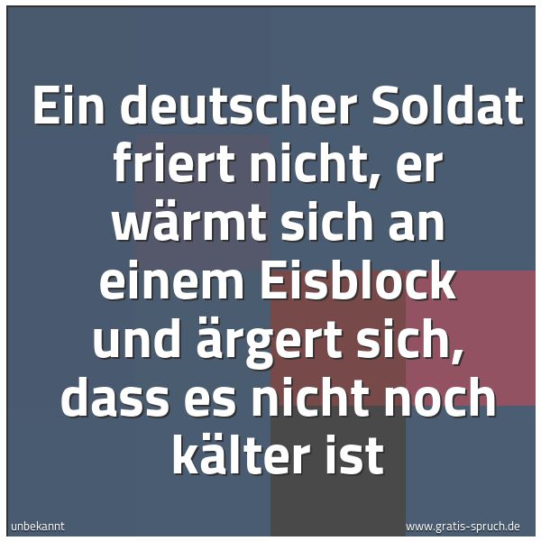 Quadratisches Spruchbild: Ein deutscher Soldat friert nicht, er wärmt sich an einem Eisblock und ärgert sich, dass e …