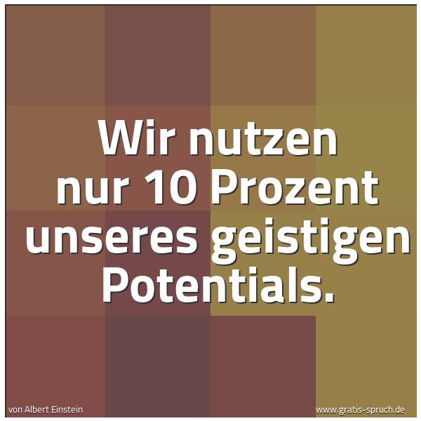 Quadratisches Spruchbild: Wir nutzen nur 10 Prozent unseres geistigen Potentials.
