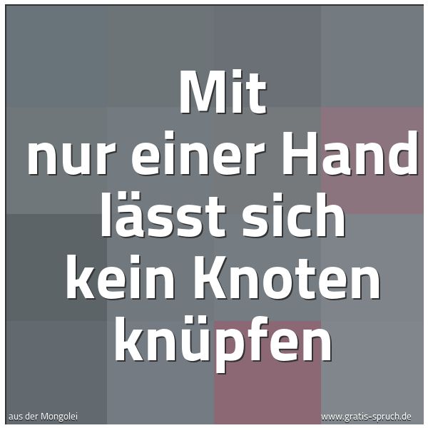 Quadratisches Spruchbild: Mit nur einer Hand lässt sich kein Knoten knüpfen