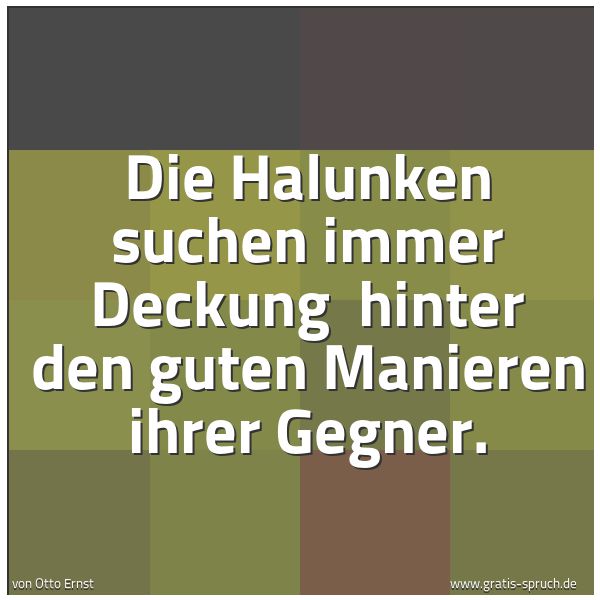 Quadratisches Spruchbild: Die Halunken suchen immer Deckung  hinter den guten Manieren ihrer Gegner.
