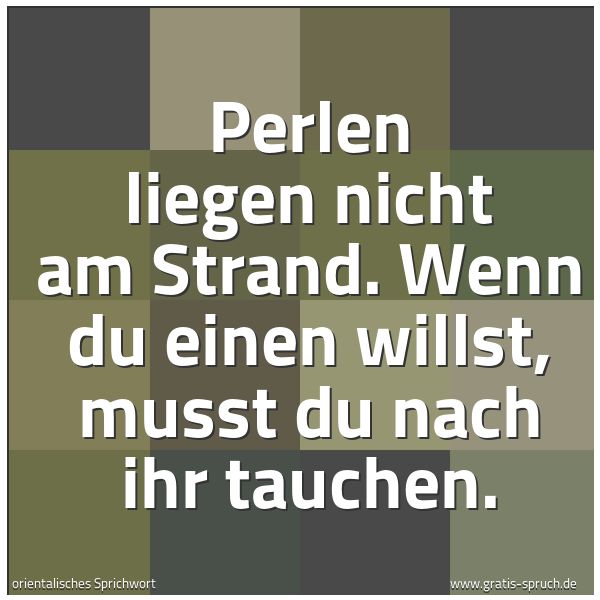 Quadratisches Spruchbild: Perlen liegen nicht am Strand. Wenn du einen willst, musst du nach ihr tauchen.