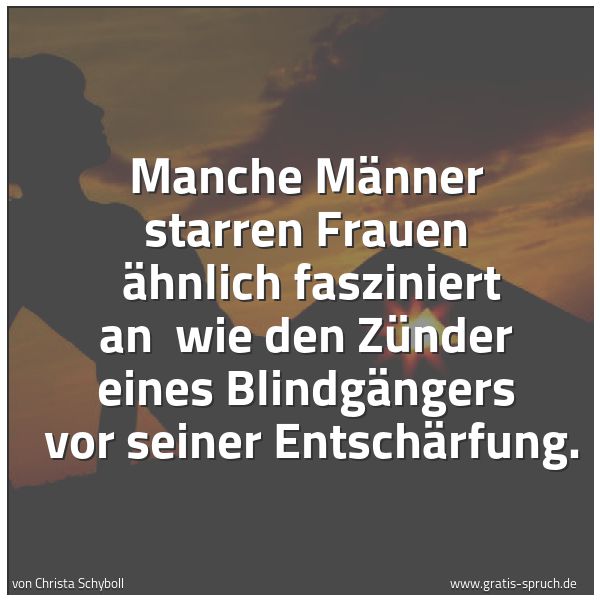 Quadratisches Spruchbild: Manche Männer starren Frauen  ähnlich fasziniert an  wie den Zünder eines Blindgängers  vo …