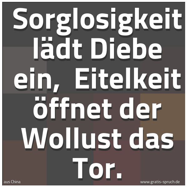 Quadratisches Spruchbild: Sorglosigkeit lädt Diebe ein,  Eitelkeit öffnet der Wollust das Tor.