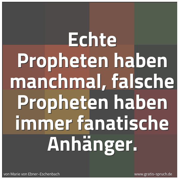 Quadratisches Spruchbild: Echte Propheten haben manchmal, falsche Propheten haben immer fanatische Anhänger.
