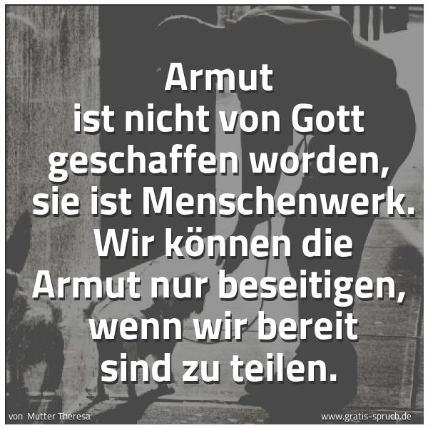 Quadratisches Spruchbild: Armut ist nicht von Gott geschaffen worden,  sie ist Menschenwerk.  Wir können die Armut n …