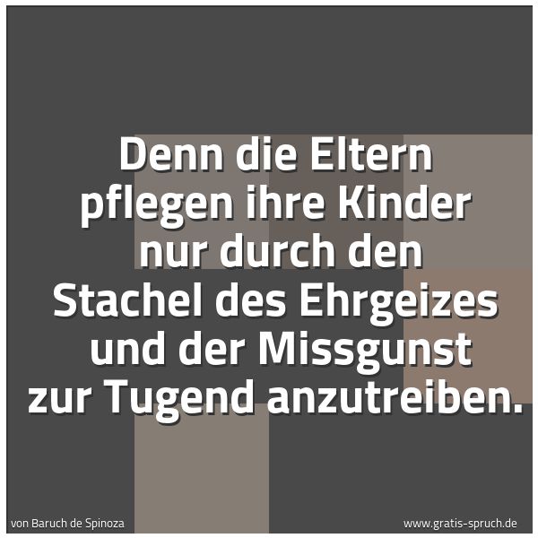 Quadratisches Spruchbild: Denn die Eltern pflegen ihre Kinder  nur durch den Stachel des Ehrgeizes  und der Missguns …