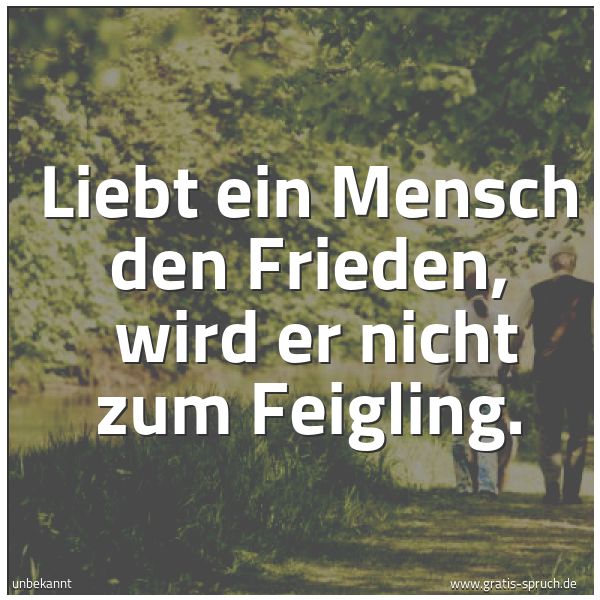 Quadratisches Spruchbild: Liebt ein Mensch den Frieden,  wird er nicht zum Feigling.