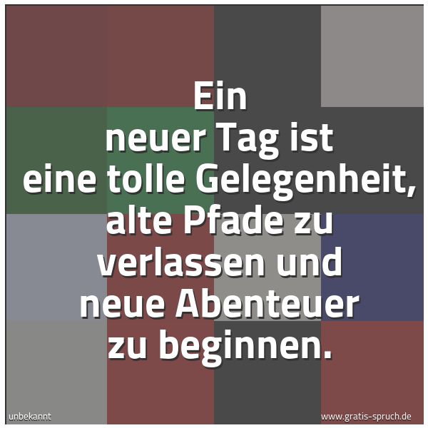 Quadratisches Spruchbild: Ein neuer Tag ist eine tolle Gelegenheit, alte Pfade zu verlassen und neue Abenteuer zu be …