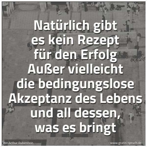 Quadratisches Spruchbild: Natürlich gibt es kein Rezept für den Erfolg Außer vielleicht die bedingungslose Akzeptanz …
