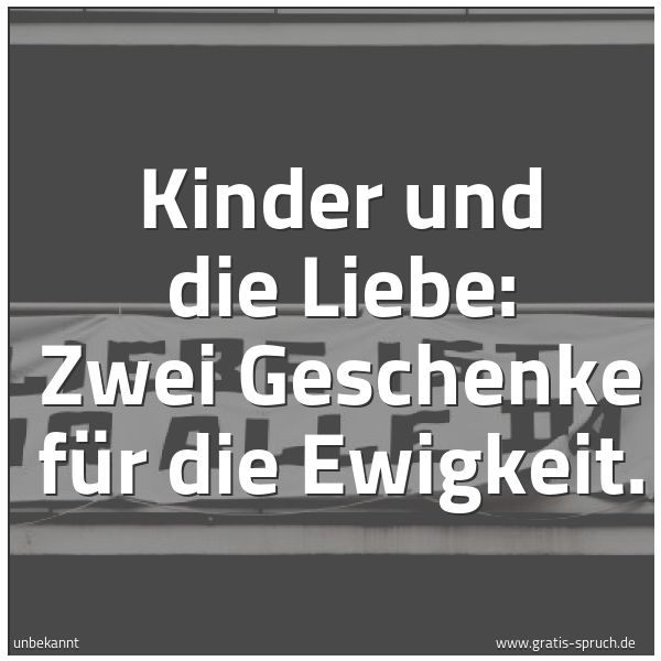 Quadratisches Spruchbild: Kinder und die Liebe: Zwei Geschenke für die Ewigkeit.
