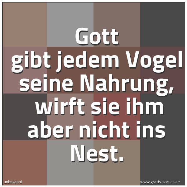 Quadratisches Spruchbild: Gott gibt jedem Vogel seine Nahrung,  wirft sie ihm aber nicht ins Nest.